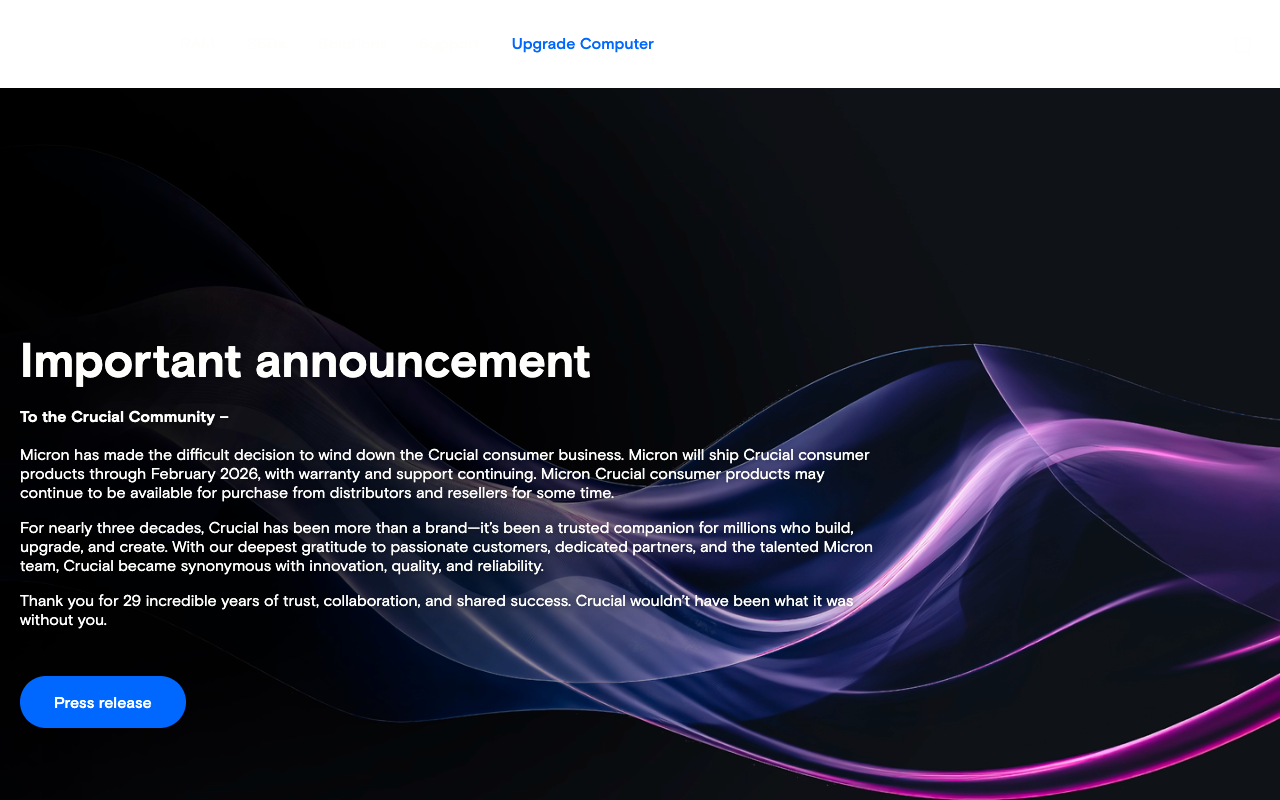 Screenshot of the crucial.com homepage headed Important announcement, reading that Micron has made the difficult decision to wind down the Crucial consumer business, that Micron will ship Crucial consumer products through February 2026 with warranty and support continuing, and that products may continue to be available from distributors and resellers for some time